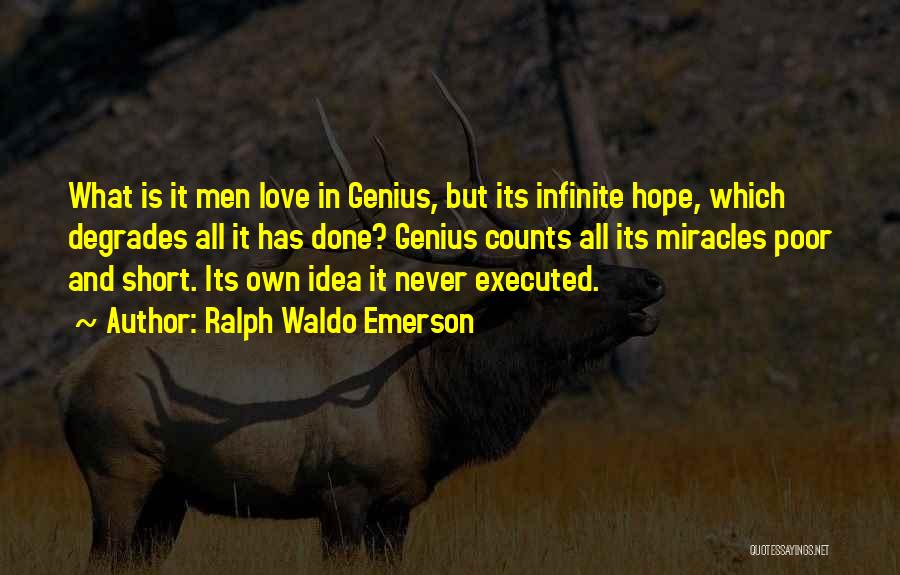 Ralph Waldo Emerson Quotes: What Is It Men Love In Genius, But Its Infinite Hope, Which Degrades All It Has Done? Genius Counts All