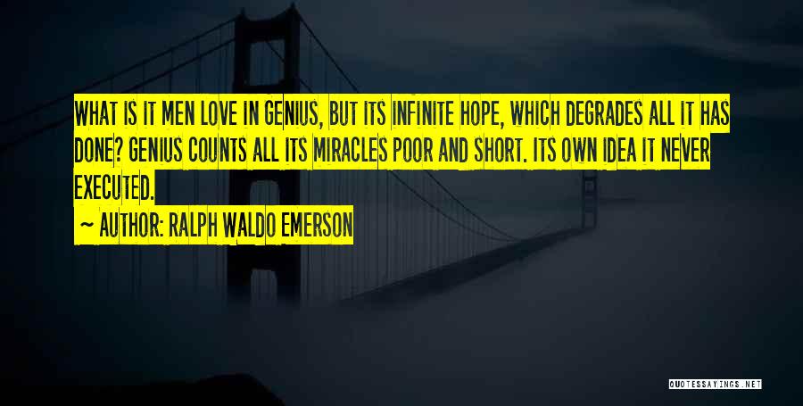 Ralph Waldo Emerson Quotes: What Is It Men Love In Genius, But Its Infinite Hope, Which Degrades All It Has Done? Genius Counts All