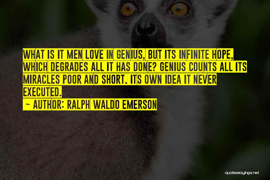 Ralph Waldo Emerson Quotes: What Is It Men Love In Genius, But Its Infinite Hope, Which Degrades All It Has Done? Genius Counts All