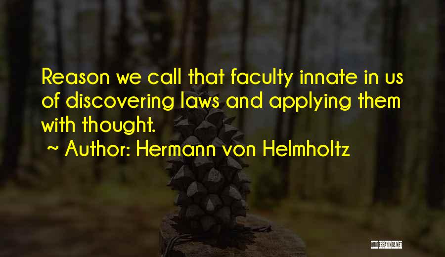 Hermann Von Helmholtz Quotes: Reason We Call That Faculty Innate In Us Of Discovering Laws And Applying Them With Thought.