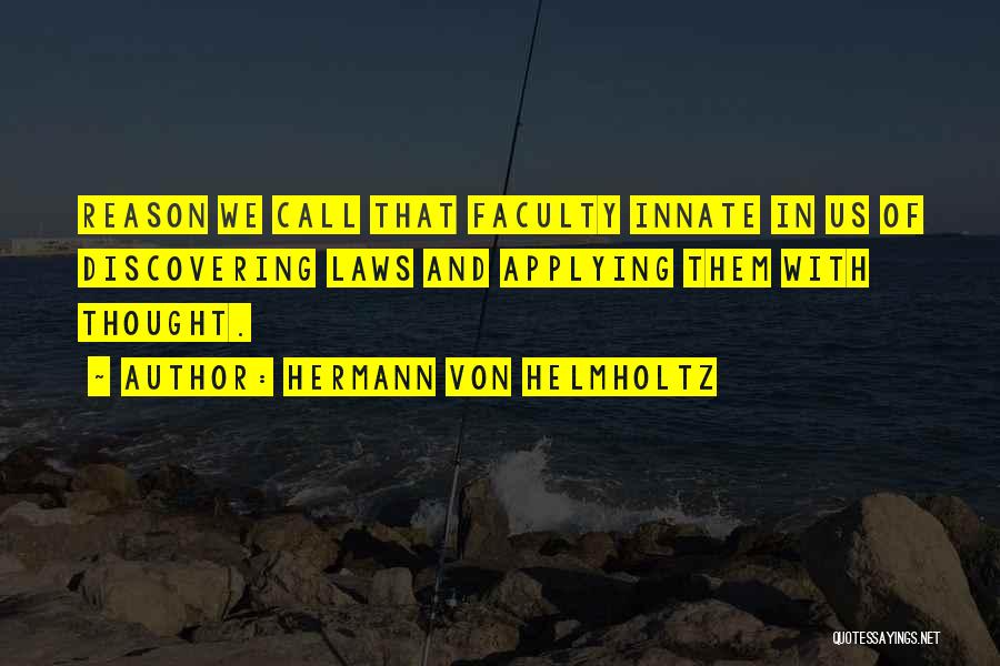 Hermann Von Helmholtz Quotes: Reason We Call That Faculty Innate In Us Of Discovering Laws And Applying Them With Thought.