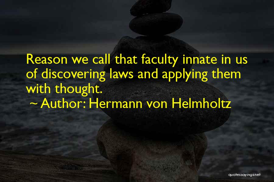Hermann Von Helmholtz Quotes: Reason We Call That Faculty Innate In Us Of Discovering Laws And Applying Them With Thought.