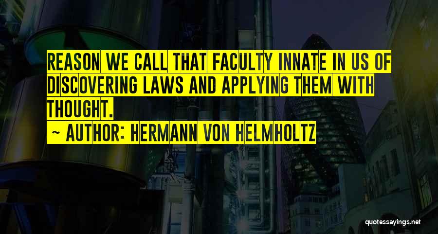 Hermann Von Helmholtz Quotes: Reason We Call That Faculty Innate In Us Of Discovering Laws And Applying Them With Thought.