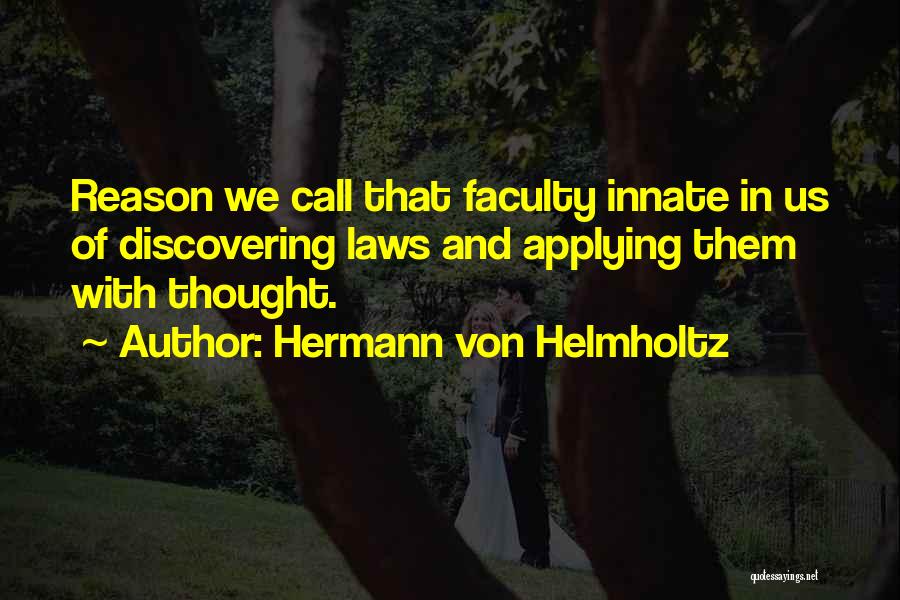 Hermann Von Helmholtz Quotes: Reason We Call That Faculty Innate In Us Of Discovering Laws And Applying Them With Thought.