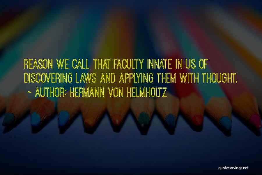 Hermann Von Helmholtz Quotes: Reason We Call That Faculty Innate In Us Of Discovering Laws And Applying Them With Thought.