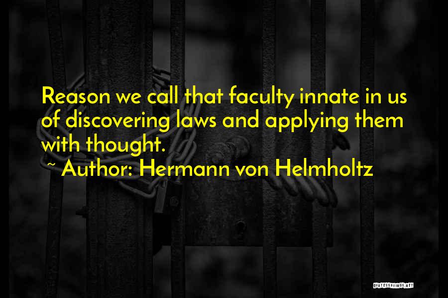 Hermann Von Helmholtz Quotes: Reason We Call That Faculty Innate In Us Of Discovering Laws And Applying Them With Thought.