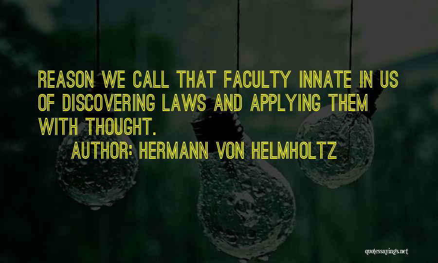 Hermann Von Helmholtz Quotes: Reason We Call That Faculty Innate In Us Of Discovering Laws And Applying Them With Thought.