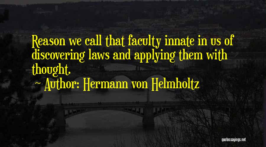 Hermann Von Helmholtz Quotes: Reason We Call That Faculty Innate In Us Of Discovering Laws And Applying Them With Thought.