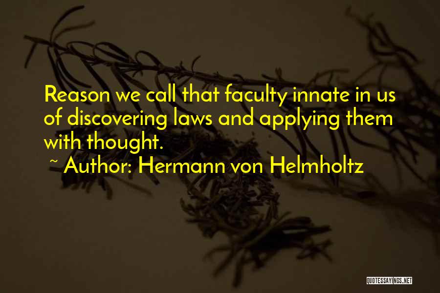 Hermann Von Helmholtz Quotes: Reason We Call That Faculty Innate In Us Of Discovering Laws And Applying Them With Thought.