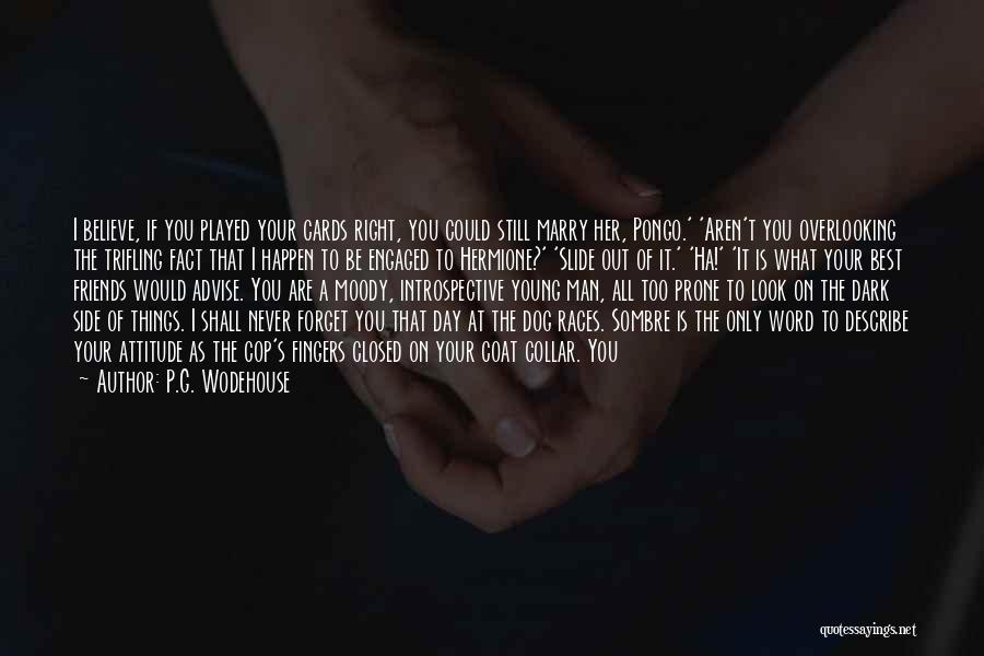 P.G. Wodehouse Quotes: I Believe, If You Played Your Cards Right, You Could Still Marry Her, Pongo.' 'aren't You Overlooking The Trifling Fact