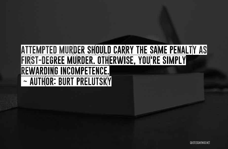 Burt Prelutsky Quotes: Attempted Murder Should Carry The Same Penalty As First-degree Murder. Otherwise, You're Simply Rewarding Incompetence.