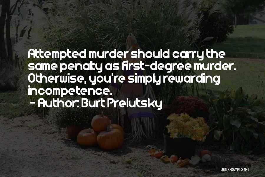 Burt Prelutsky Quotes: Attempted Murder Should Carry The Same Penalty As First-degree Murder. Otherwise, You're Simply Rewarding Incompetence.
