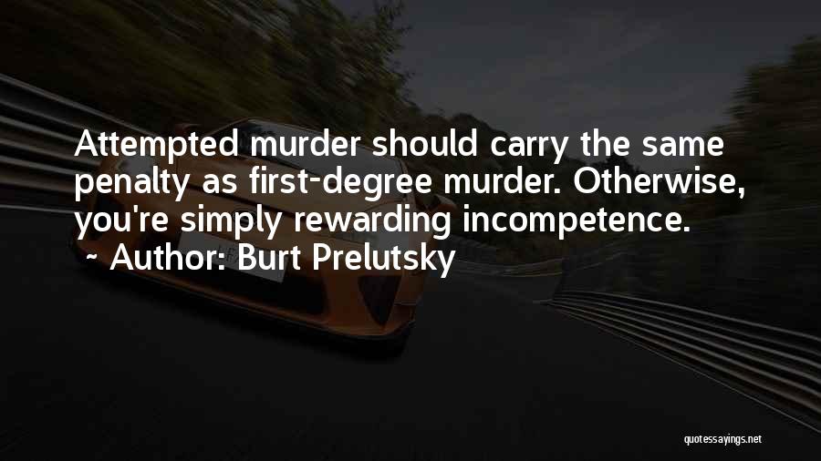 Burt Prelutsky Quotes: Attempted Murder Should Carry The Same Penalty As First-degree Murder. Otherwise, You're Simply Rewarding Incompetence.