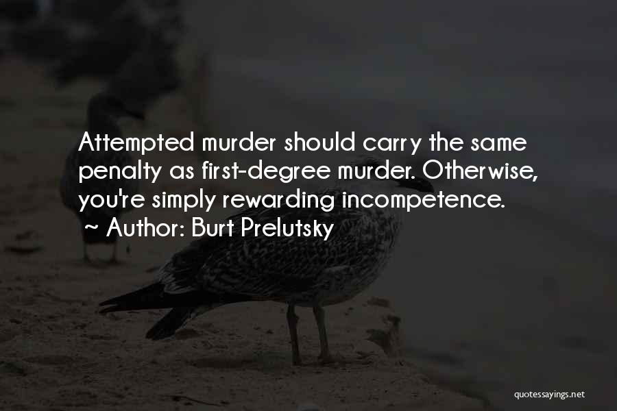 Burt Prelutsky Quotes: Attempted Murder Should Carry The Same Penalty As First-degree Murder. Otherwise, You're Simply Rewarding Incompetence.