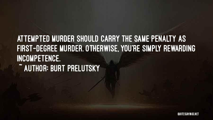 Burt Prelutsky Quotes: Attempted Murder Should Carry The Same Penalty As First-degree Murder. Otherwise, You're Simply Rewarding Incompetence.