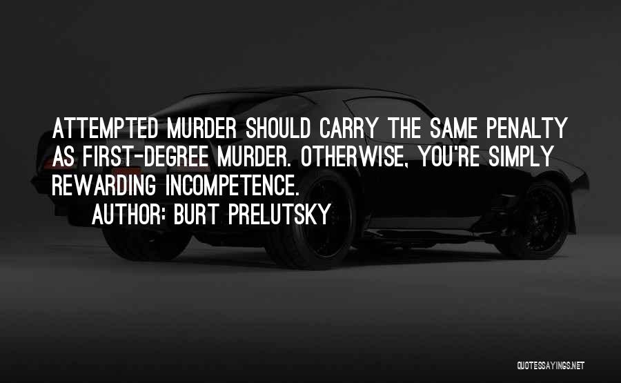 Burt Prelutsky Quotes: Attempted Murder Should Carry The Same Penalty As First-degree Murder. Otherwise, You're Simply Rewarding Incompetence.
