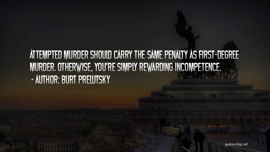 Burt Prelutsky Quotes: Attempted Murder Should Carry The Same Penalty As First-degree Murder. Otherwise, You're Simply Rewarding Incompetence.