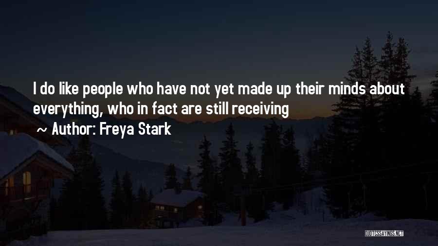 Freya Stark Quotes: I Do Like People Who Have Not Yet Made Up Their Minds About Everything, Who In Fact Are Still Receiving