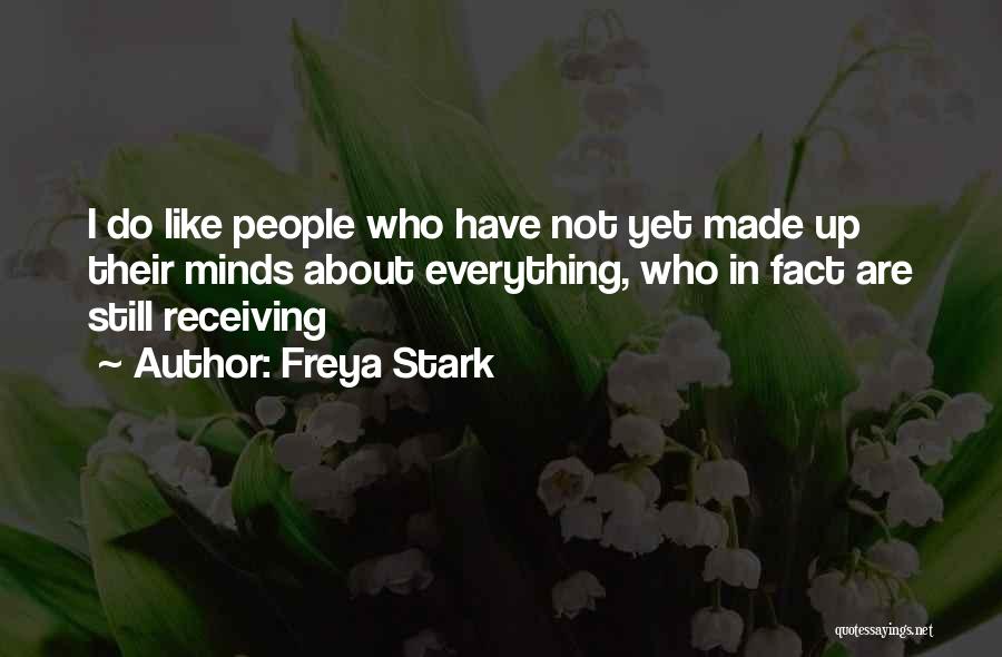 Freya Stark Quotes: I Do Like People Who Have Not Yet Made Up Their Minds About Everything, Who In Fact Are Still Receiving