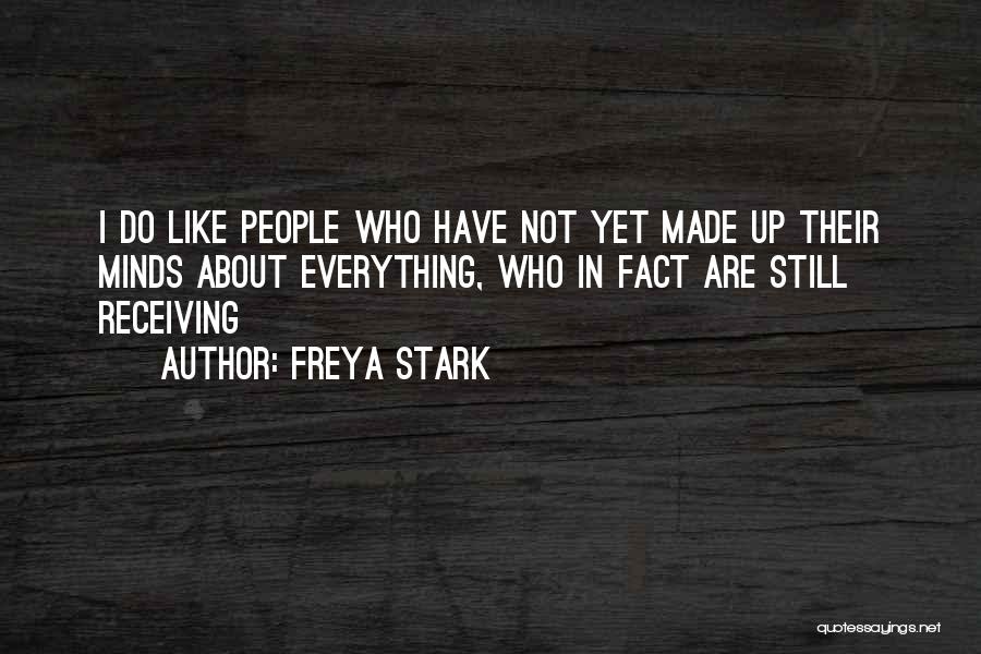 Freya Stark Quotes: I Do Like People Who Have Not Yet Made Up Their Minds About Everything, Who In Fact Are Still Receiving