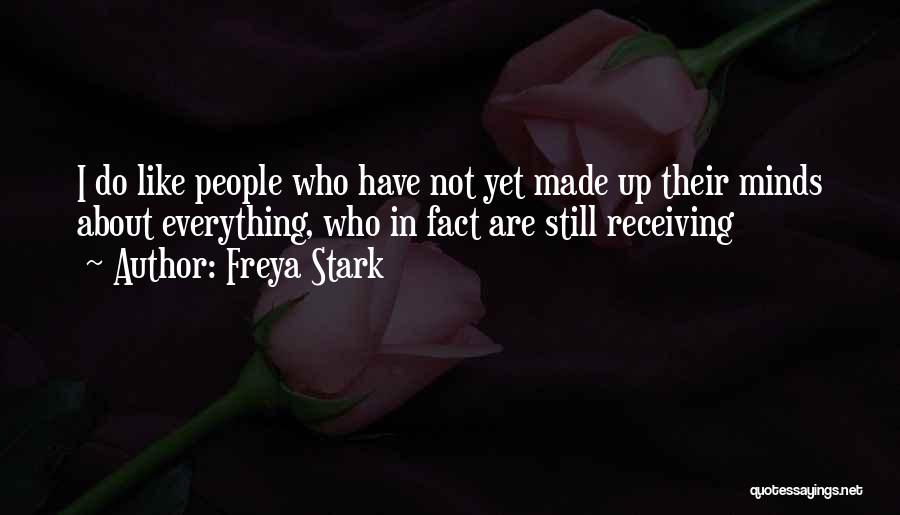 Freya Stark Quotes: I Do Like People Who Have Not Yet Made Up Their Minds About Everything, Who In Fact Are Still Receiving