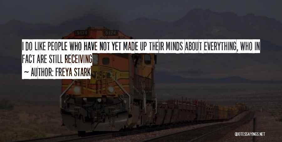 Freya Stark Quotes: I Do Like People Who Have Not Yet Made Up Their Minds About Everything, Who In Fact Are Still Receiving