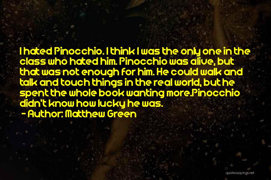 Matthew Green Quotes: I Hated Pinocchio. I Think I Was The Only One In The Class Who Hated Him. Pinocchio Was Alive, But