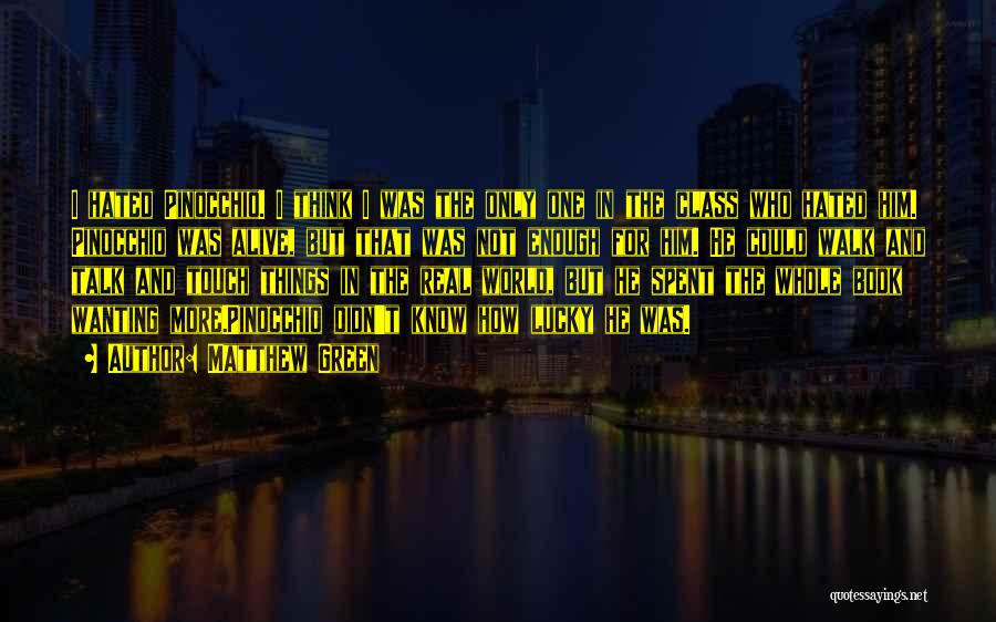 Matthew Green Quotes: I Hated Pinocchio. I Think I Was The Only One In The Class Who Hated Him. Pinocchio Was Alive, But