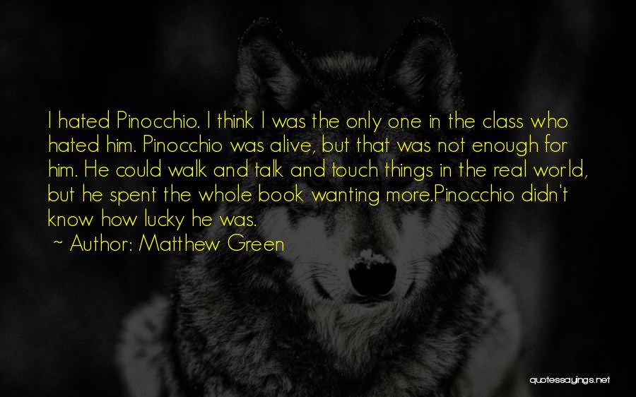 Matthew Green Quotes: I Hated Pinocchio. I Think I Was The Only One In The Class Who Hated Him. Pinocchio Was Alive, But