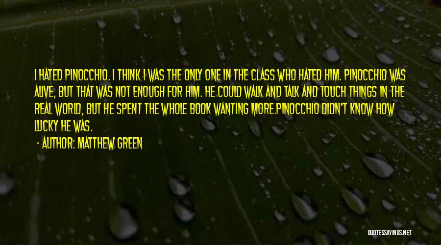 Matthew Green Quotes: I Hated Pinocchio. I Think I Was The Only One In The Class Who Hated Him. Pinocchio Was Alive, But