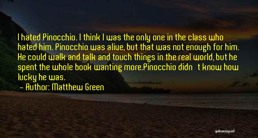 Matthew Green Quotes: I Hated Pinocchio. I Think I Was The Only One In The Class Who Hated Him. Pinocchio Was Alive, But