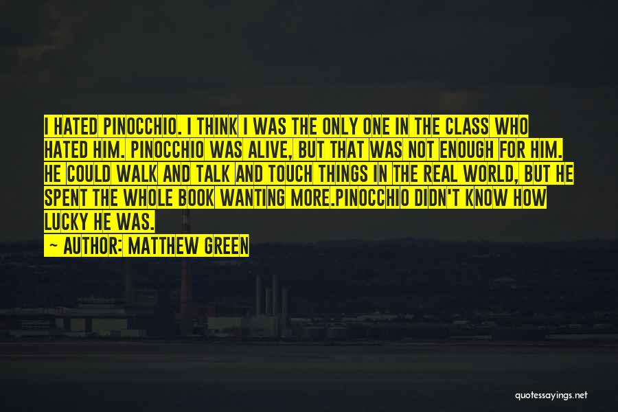 Matthew Green Quotes: I Hated Pinocchio. I Think I Was The Only One In The Class Who Hated Him. Pinocchio Was Alive, But