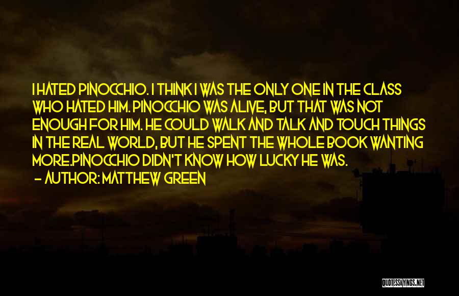 Matthew Green Quotes: I Hated Pinocchio. I Think I Was The Only One In The Class Who Hated Him. Pinocchio Was Alive, But