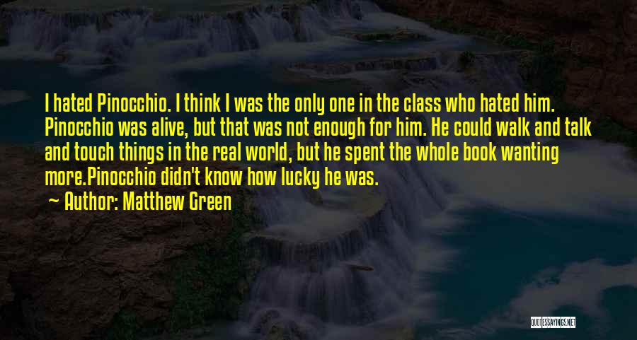 Matthew Green Quotes: I Hated Pinocchio. I Think I Was The Only One In The Class Who Hated Him. Pinocchio Was Alive, But