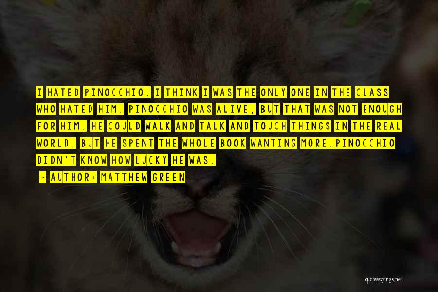 Matthew Green Quotes: I Hated Pinocchio. I Think I Was The Only One In The Class Who Hated Him. Pinocchio Was Alive, But