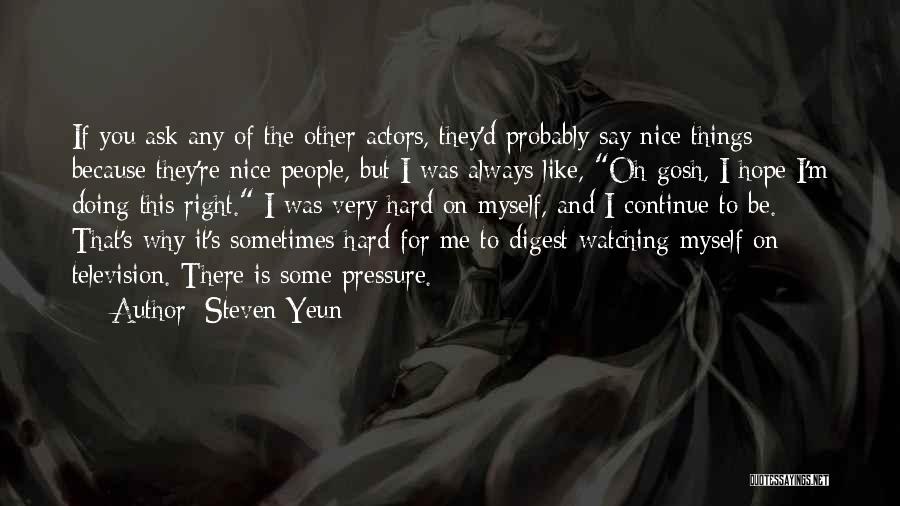 Steven Yeun Quotes: If You Ask Any Of The Other Actors, They'd Probably Say Nice Things Because They're Nice People, But I Was