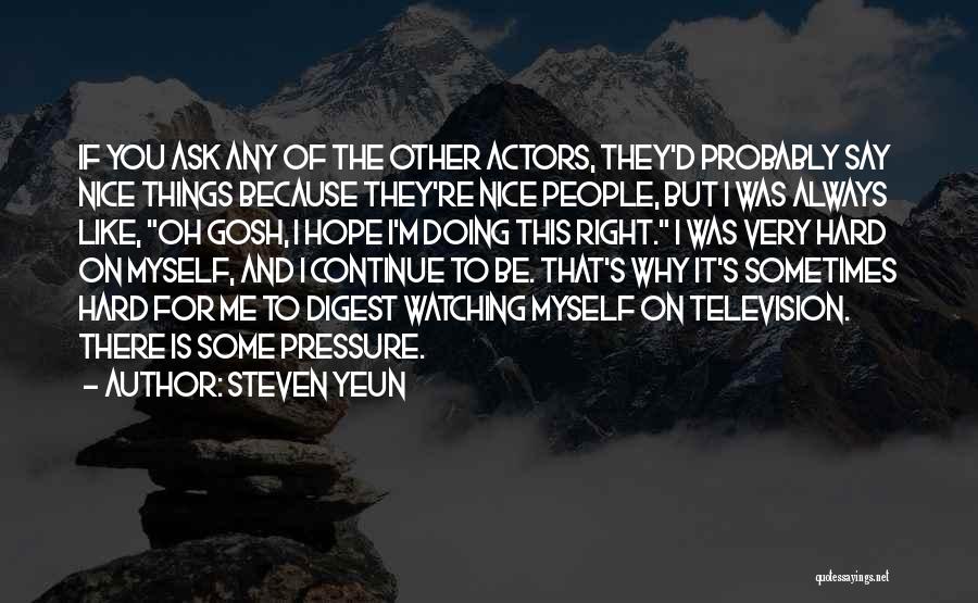 Steven Yeun Quotes: If You Ask Any Of The Other Actors, They'd Probably Say Nice Things Because They're Nice People, But I Was