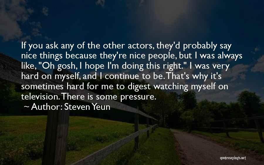 Steven Yeun Quotes: If You Ask Any Of The Other Actors, They'd Probably Say Nice Things Because They're Nice People, But I Was