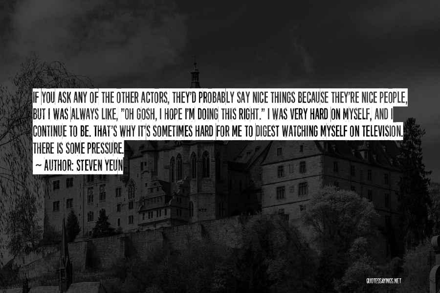 Steven Yeun Quotes: If You Ask Any Of The Other Actors, They'd Probably Say Nice Things Because They're Nice People, But I Was