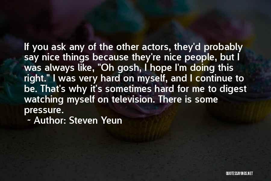 Steven Yeun Quotes: If You Ask Any Of The Other Actors, They'd Probably Say Nice Things Because They're Nice People, But I Was