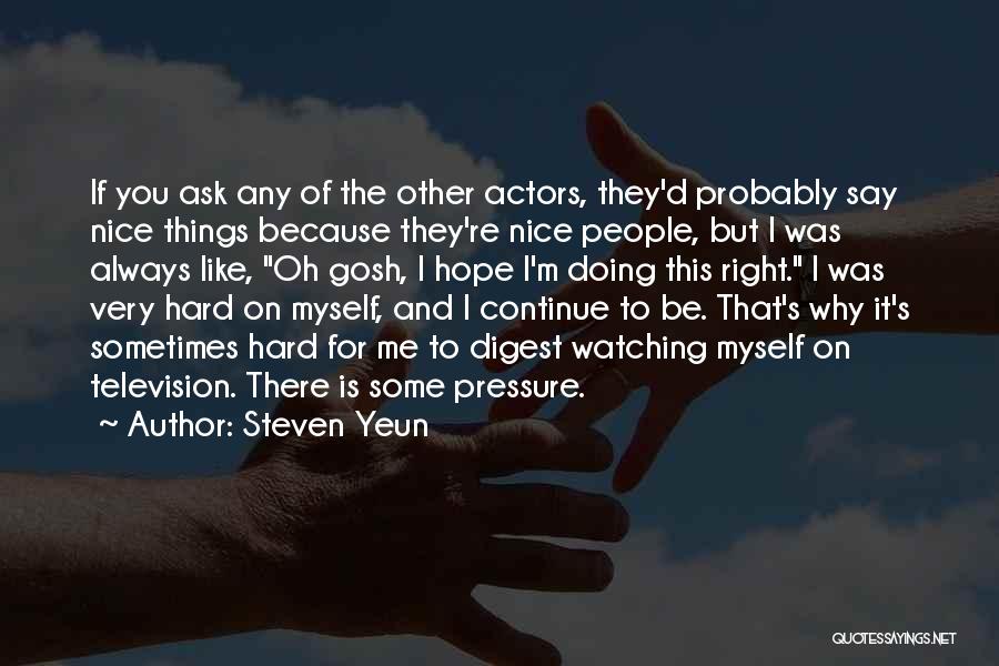 Steven Yeun Quotes: If You Ask Any Of The Other Actors, They'd Probably Say Nice Things Because They're Nice People, But I Was
