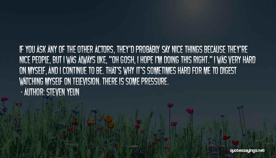 Steven Yeun Quotes: If You Ask Any Of The Other Actors, They'd Probably Say Nice Things Because They're Nice People, But I Was