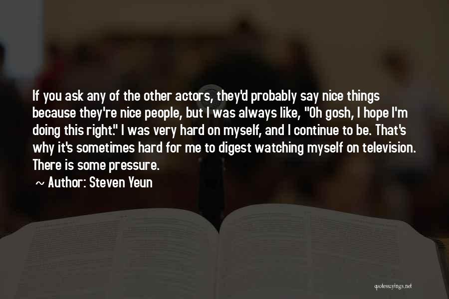 Steven Yeun Quotes: If You Ask Any Of The Other Actors, They'd Probably Say Nice Things Because They're Nice People, But I Was