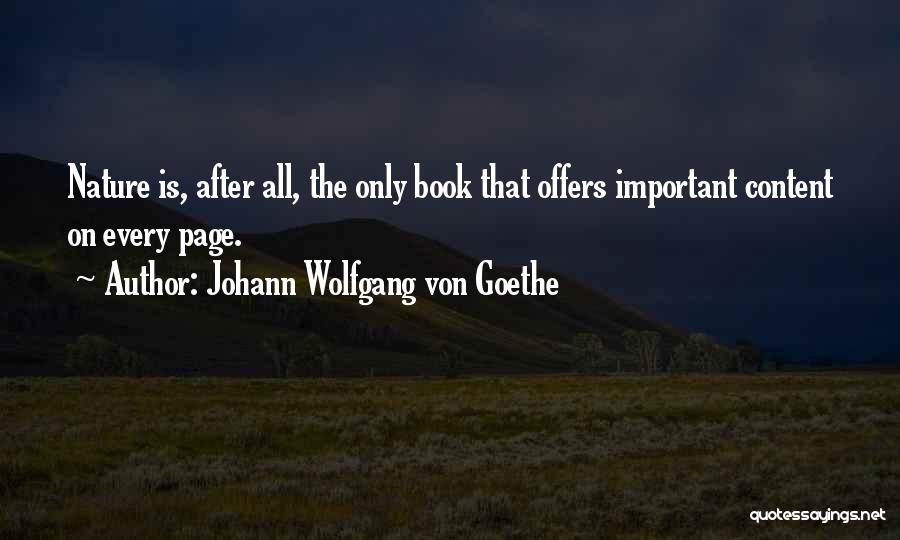 Johann Wolfgang Von Goethe Quotes: Nature Is, After All, The Only Book That Offers Important Content On Every Page.