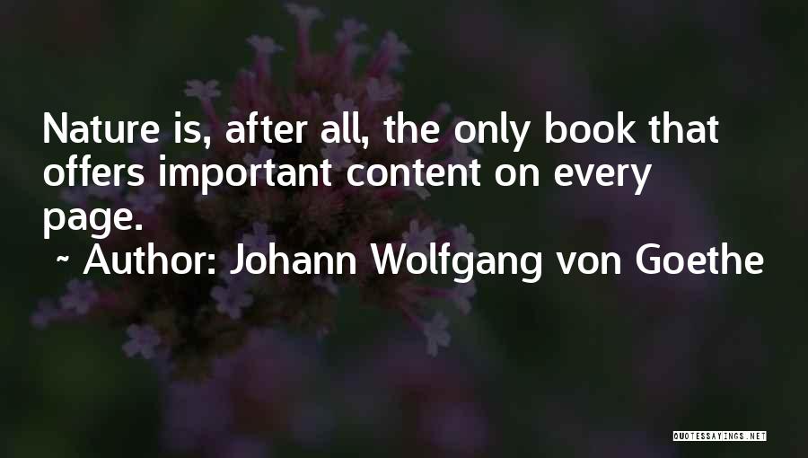 Johann Wolfgang Von Goethe Quotes: Nature Is, After All, The Only Book That Offers Important Content On Every Page.