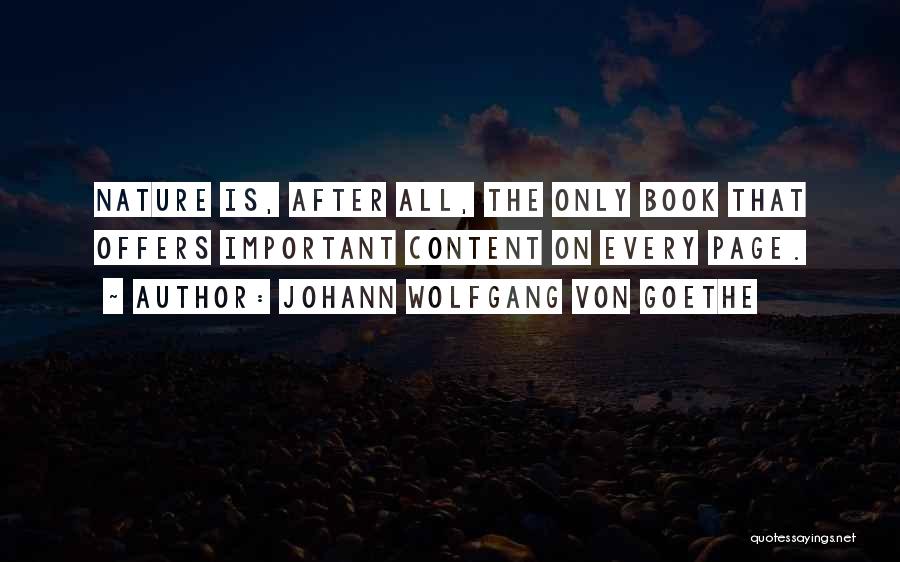 Johann Wolfgang Von Goethe Quotes: Nature Is, After All, The Only Book That Offers Important Content On Every Page.