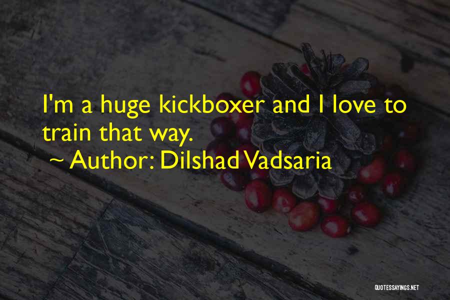 Dilshad Vadsaria Quotes: I'm A Huge Kickboxer And I Love To Train That Way.