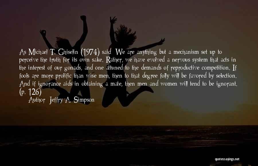 Jeffry A. Simpson Quotes: As Michael T. Ghiselin (1974) Said: We Are Anything But A Mechanism Set Up To Perceive The Truth For Its