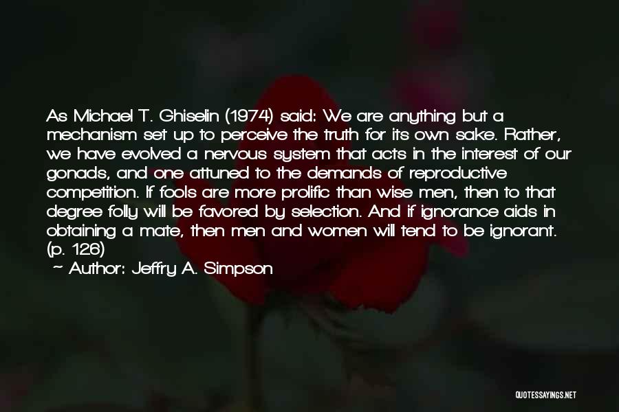 Jeffry A. Simpson Quotes: As Michael T. Ghiselin (1974) Said: We Are Anything But A Mechanism Set Up To Perceive The Truth For Its