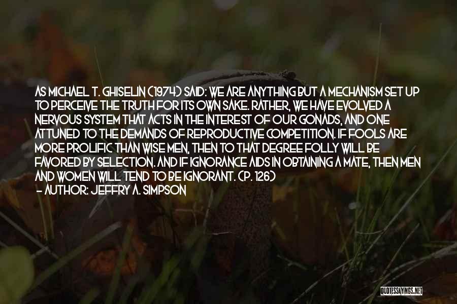 Jeffry A. Simpson Quotes: As Michael T. Ghiselin (1974) Said: We Are Anything But A Mechanism Set Up To Perceive The Truth For Its